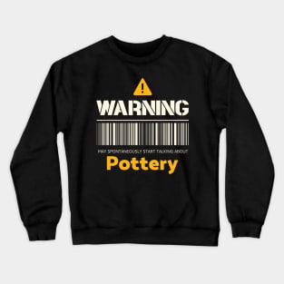 Warning may spontaneously start talking about pottery Crewneck Sweatshirt